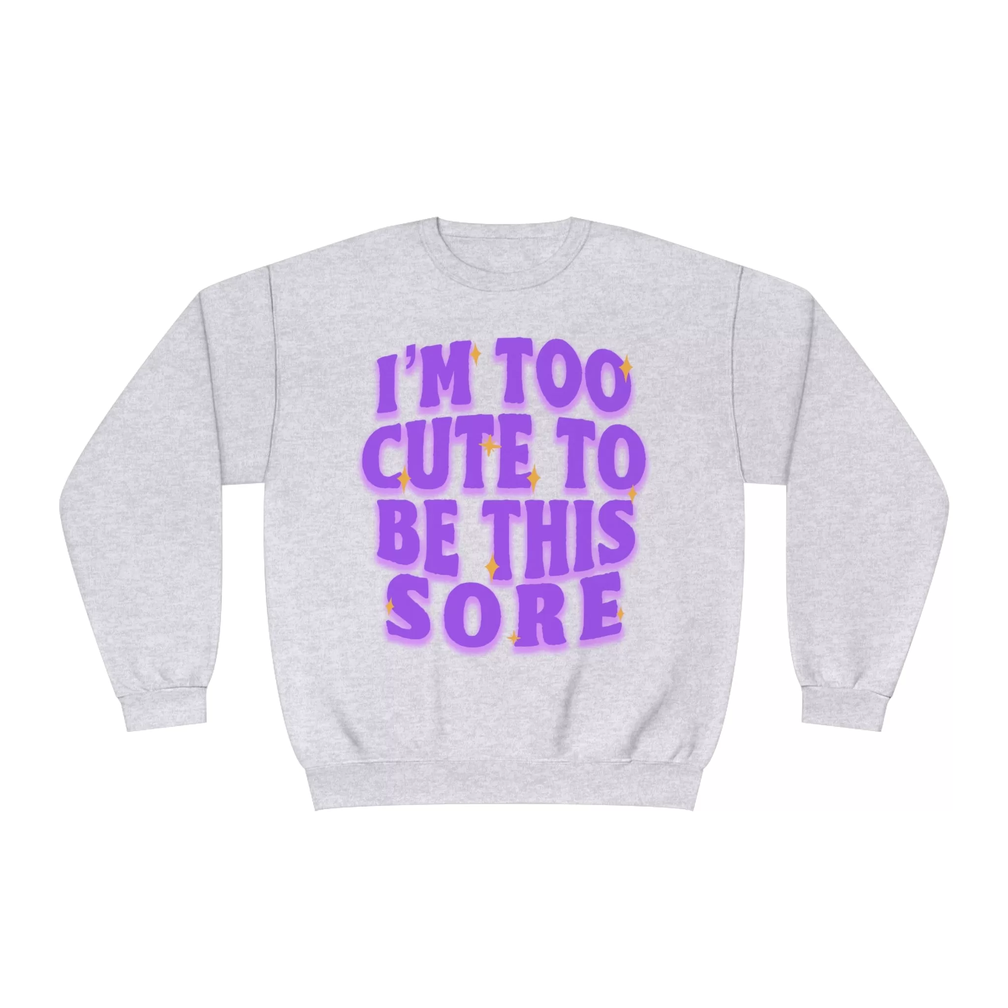 I'M TOO CUTE TO BE SORE - CREWNECK