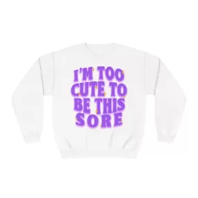 I'M TOO CUTE TO BE SORE - CREWNECK