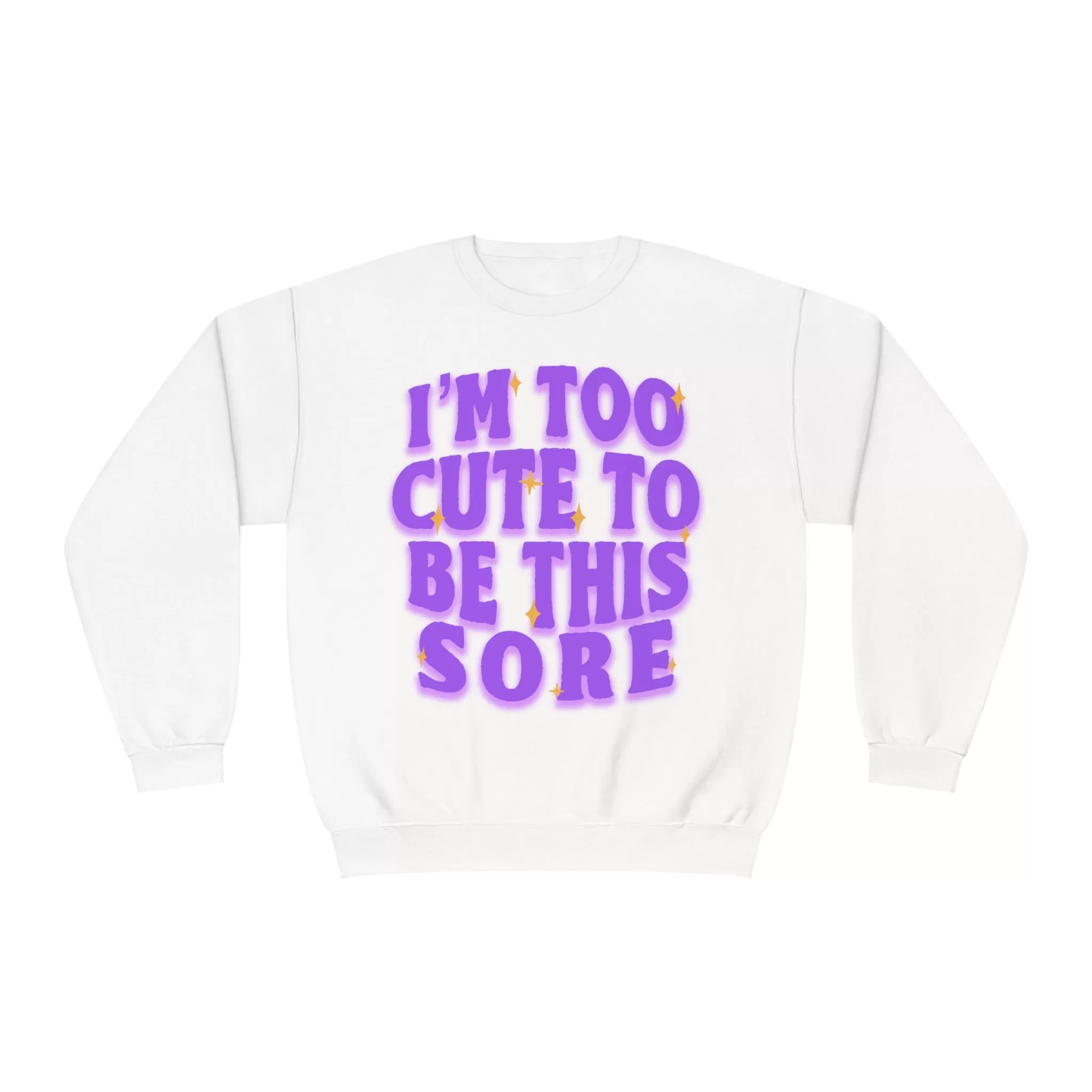 I'M TOO CUTE TO BE SORE - CREWNECK