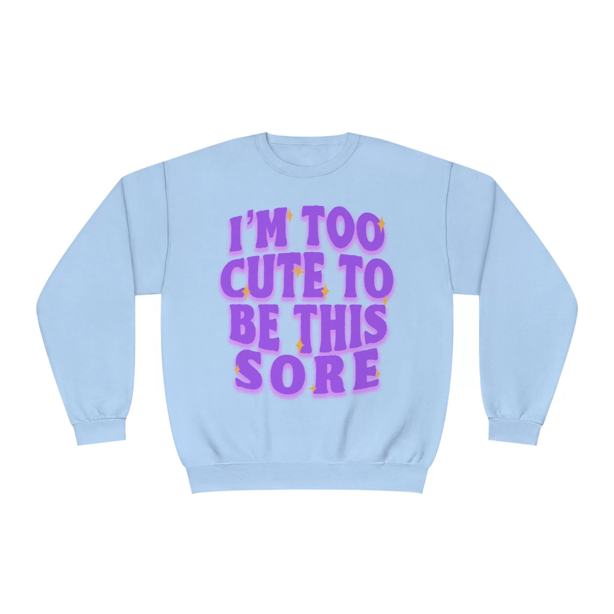 I'M TOO CUTE TO BE SORE - CREWNECK